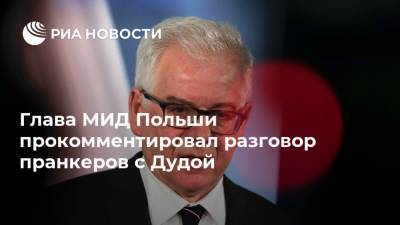Глава МИД Польши прокомментировал разговор пранкеров с Дудой