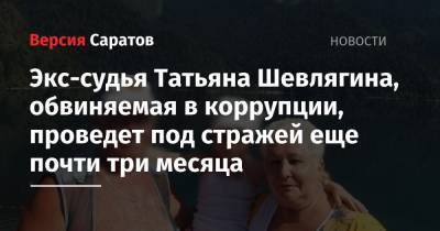 Экс-судья Татьяна Шевлягина, обвиняемая в коррупции, проведет под стражей еще почти три месяца