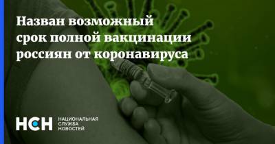 Назван возможный срок полной вакцинации россиян от коронавируса