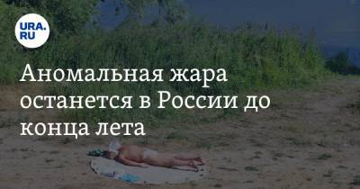Аномальная жара останется в России до конца лета