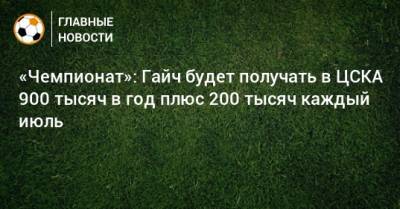 «Чемпионат»: Гайч будет получать в ЦСКА 900 тысяч в год плюс 200 тысяч каждый июль