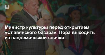 Министр культуры перед открытием «Славянского базара»: Пора выходить из пандемической спячки