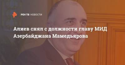 Алиев снял с должности главу МИД Азербайджана Мамедьярова