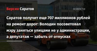 Саратов получит еще 707 миллионов рублей на ремонт дорог: Володин посоветовал мэру заняться улицами не у администрации, а депутатам — забыть от отпусках