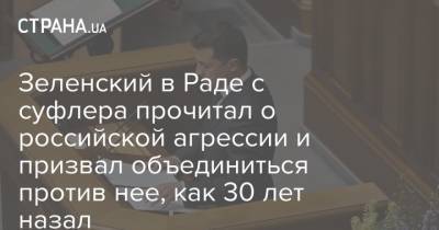 Зеленский в Раде с суфлера прочитал о российской агрессии и призвал объединиться против нее, как 30 лет назал