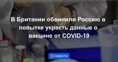 В Британии обвинили Россию в попытке украсть данные о вакцине от COVID-19