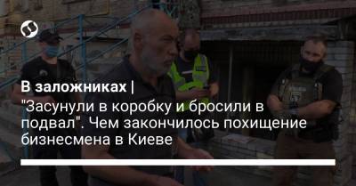 В заложниках | "Засунули в коробку и бросили в подвал". Чем закончилось похищение бизнесмена в Киеве