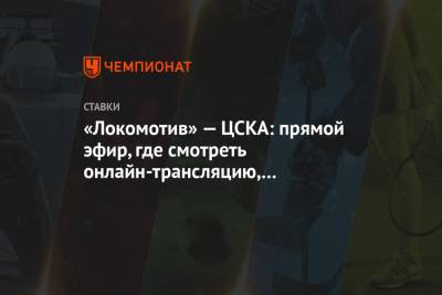 «Локомотив» — ЦСКА: прямой эфир, где смотреть онлайн-трансляцию, по какому каналу покажут