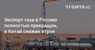 Экспорт газа в Россию приостановлен, в Китай снижен втрое