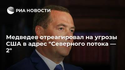 Медведев отреагировал на угрозы США в адрес "Северного потока — 2"