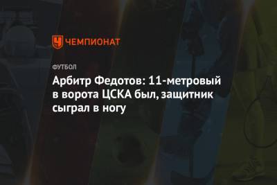 Арбитр Федотов: 11-метровый в ворота ЦСКА был, защитник сыграл в ногу