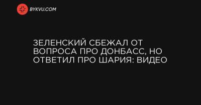 Зеленский сбежал от вопроса про Донбасс, но ответил про Шария: видео