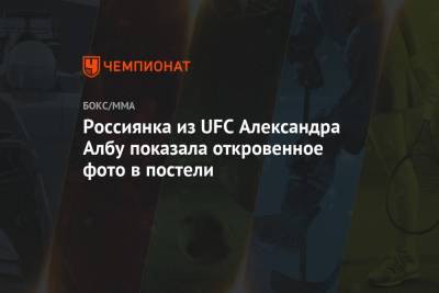 Россиянка из UFC Александра Албу показала откровенное фото в постели