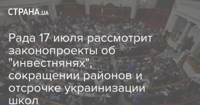 Рада 17 июля рассмотрит законопроекты об "инвестнянях", сокращении районов и отсрочке украинизации школ