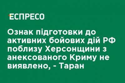 Признаков подготовки к активным боевым действиям РФ вблизи Херсона из аннексированного Крыма не обнаружено, - Таран