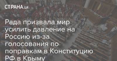 Рада призвала мир усилить давление на Россию из-за голосования по поправкам в Конституцию РФ в Крыму