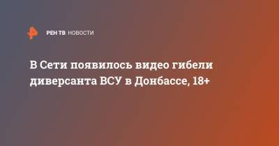 В Сети появилось видео гибели диверсанта ВСУ в Донбассе, 18+
