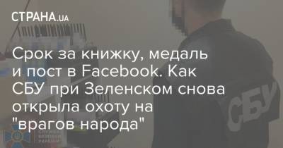 Срок за книжку, медаль и пост в Facebook. Как СБУ при Зеленском снова открыла охоту на "врагов народа"