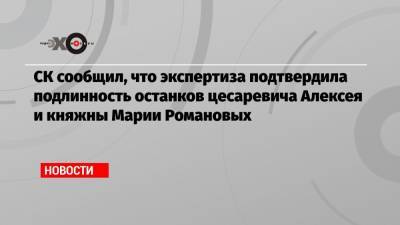 СК сообщил, что экспертиза подтвердила подлинность останков цесаревича Алексея и княжны Марии Романовых