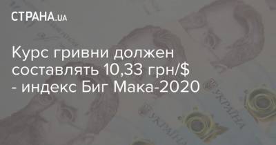 Курс гривни должен составлять 10,33 грн/$ - индекс Биг Мака-2020