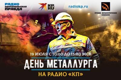 Чествуем металлургов! Радио «КП» проведет марафон, посвященный «Дню металлурга-2020»