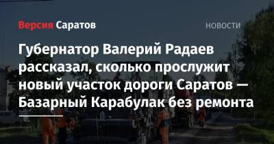 Губернатор Валерий Радаев рассказал, сколько прослужит новый участок дороги Саратов — Базарный Карабулак без ремонта