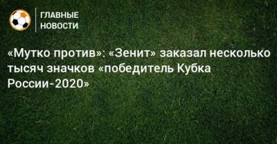 «Мутко против»: «Зенит» заказал несколько тысяч значков «победитель Кубка России-2020»