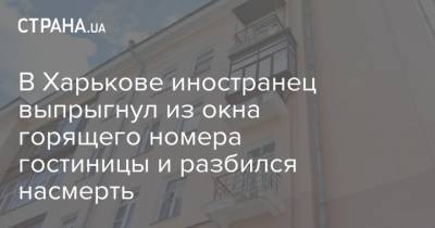 В Харькове иностранец выпрыгнул из окна горящего номера гостиницы и разбился насмерть