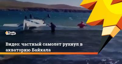 Видео: частный самолет рухнул в акваторию Байкала