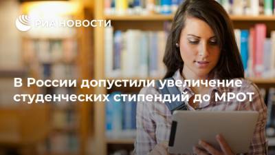 В России допустили увеличение студенческих стипендий до МРОТ
