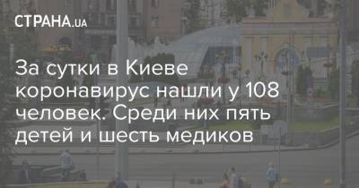 За сутки в Киеве коронавирус нашли у 108 человек. Среди них пять детей и шесть медиков