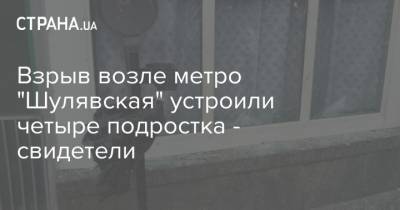 Взрыв возле метро "Шулявская" устроили четыре подростка - свидетели