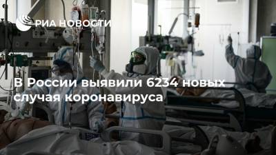 В России выявили 6234 новых случая коронавируса