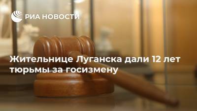 Жительнице Луганска дали 12 лет тюрьмы за госизмену