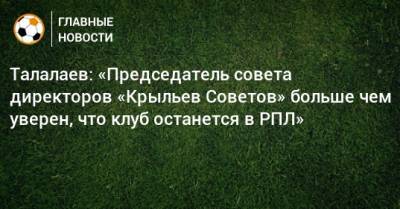 Талалаев: «Председатель совета директоров «Крыльев Советов» больше чем уверен, что клуб останется в РПЛ»