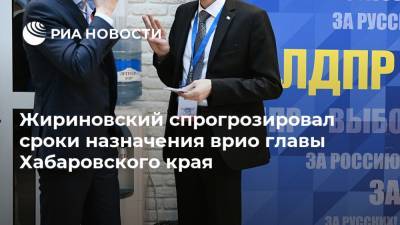Жириновский спрогрозировал сроки назначения врио главы Хабаровского края