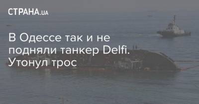 В Одессе так и не подняли танкер Delfi. Утонул трос