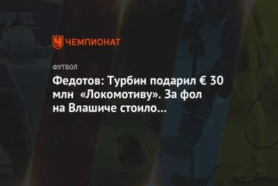 Федотов: Турбин подарил € 30 млн «Локомотиву». За фол на Влашиче стоило назначить пенальти