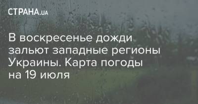 В воскресенье дожди зальют западные регионы Украины. Карта погоды на 19 июля