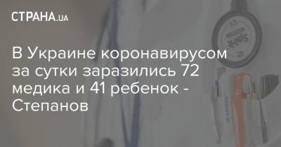 В Украине коронавирусом за сутки заразились 72 медика и 41 ребенок - Степанов
