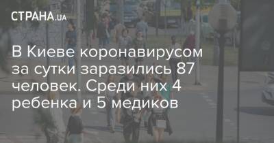 В Киеве коронавирусом за сутки заразились 87 человек. Среди них 4 ребенка и 5 медиков