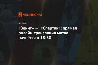 «Зенит» — «Спартак»: прямая онлайн-трансляция матча начнётся в 18:30