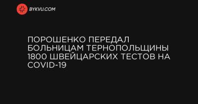 Порошенко передал больницам Тернопольщины 1800 швейцарских тестов на COVID-19