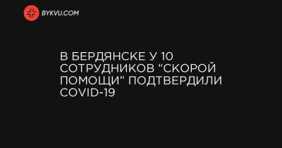 В Бердянске у 10 сотрудников «скорой помощи» подтвердили COVID-19