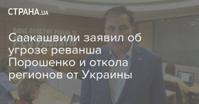 Саакашвили заявил об угрозе реванша Порошенко и откола регионов от Украины