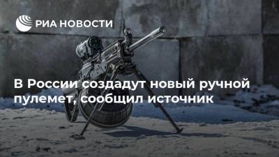 В России создадут новый ручной пулемет, сообщил источник