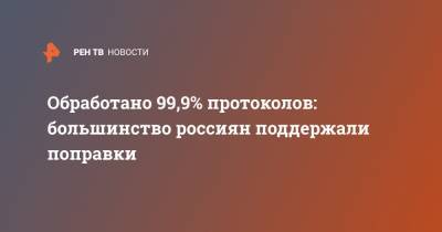 Обработано 99,9% протоколов: большинство россиян поддержали поправки