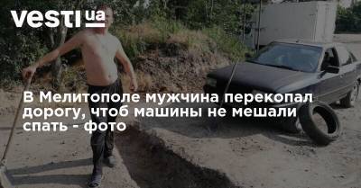 В Мелитополе мужчина перекопал дорогу, чтоб машины не мешали спать - фото