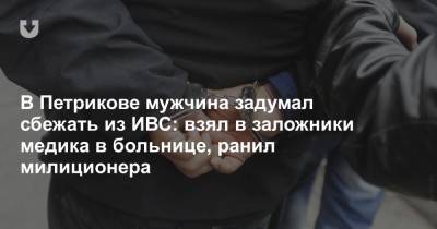 В Петрикове мужчина задумал сбежать из ИВС: взял в заложники медика в больнице, ранил милиционера