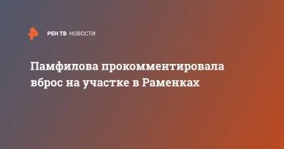 Памфилова прокомментировала вброс на участке в Раменках